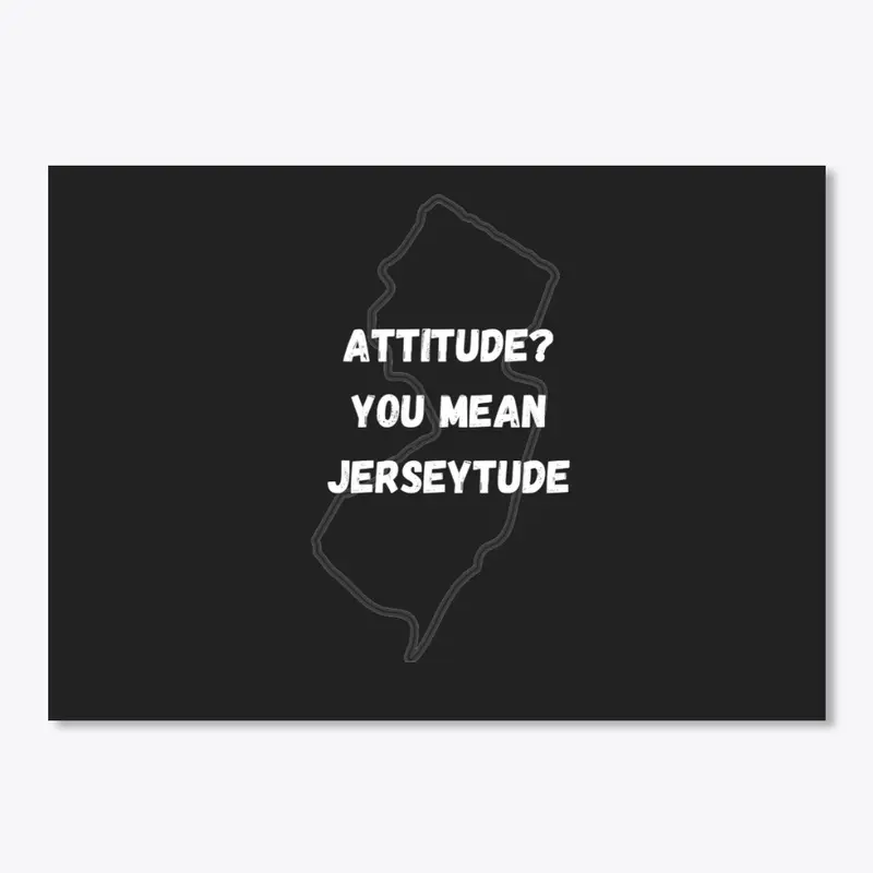 Attitude you mean Jerseytude